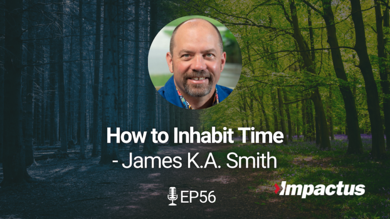EP 56: How to Inhabit Time with James K.A. Smith
