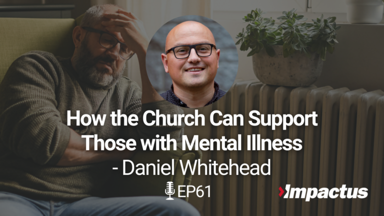 EP 61 How the Church can Support Those with Mental Illness with Daniel Whitehead