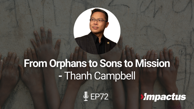 EP 72: From Orphans to Sons to Mission with Thanh Campbell