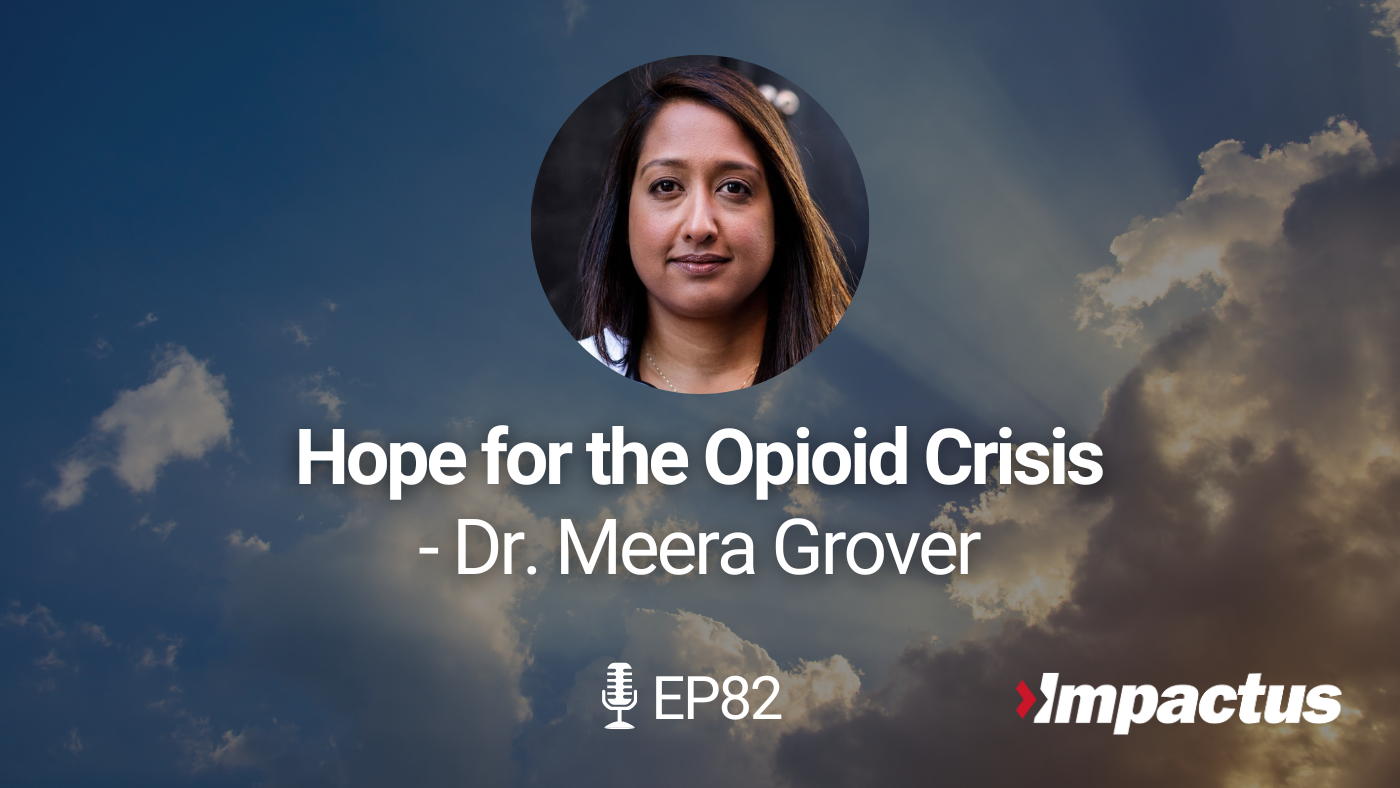 Featured image for “EP 82: Hope for the Opioid Crisis with Dr. Meera Grover”