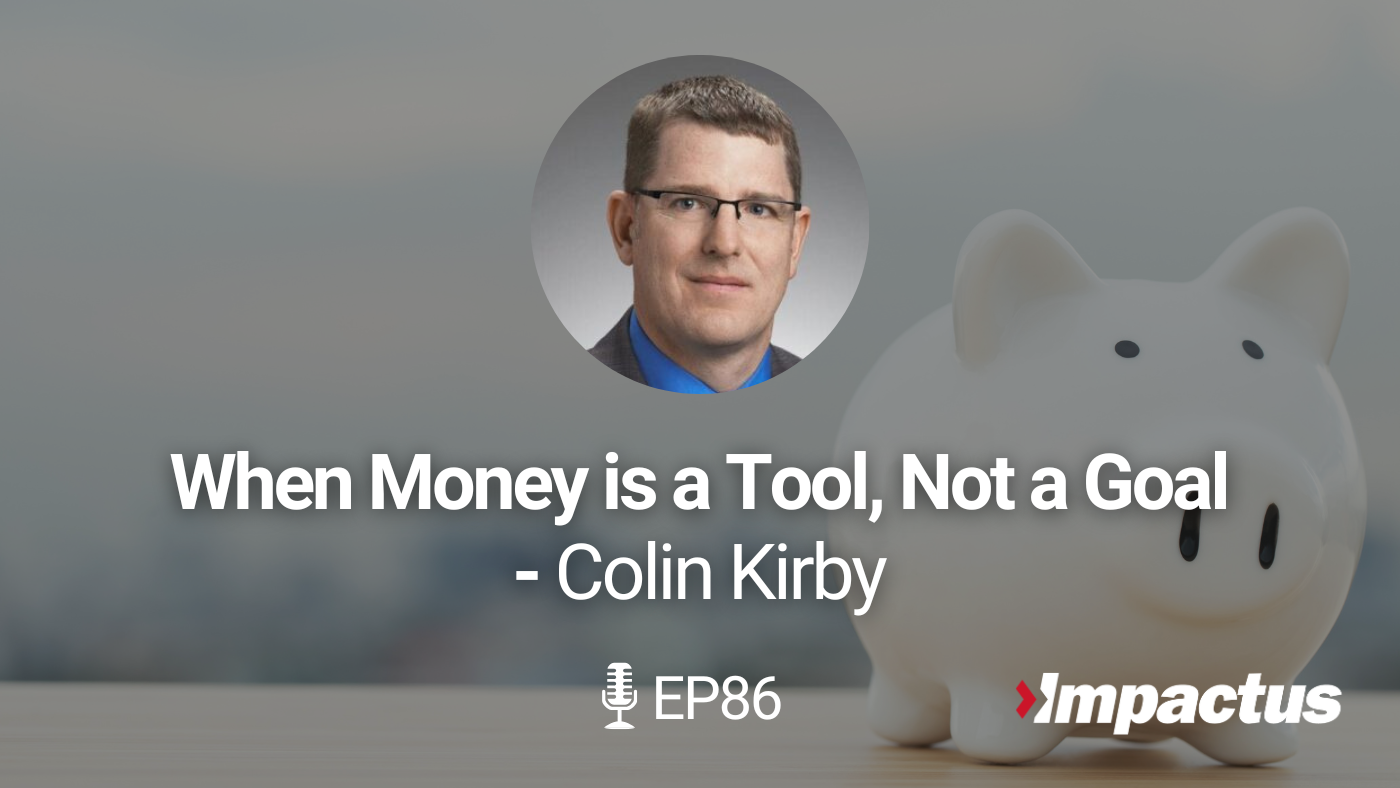 Featured image for “EP 86: When Money is a Tool, Not a Goal with Colin Kirby”